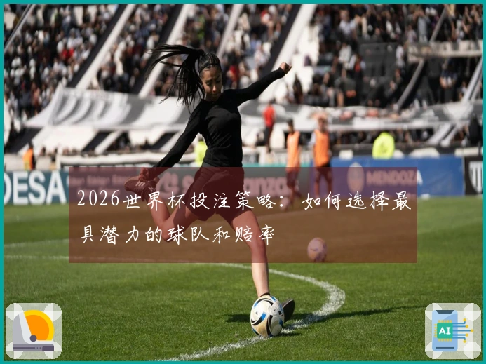 2026世界杯投注策略：如何选择最具潜力的球队和赔率