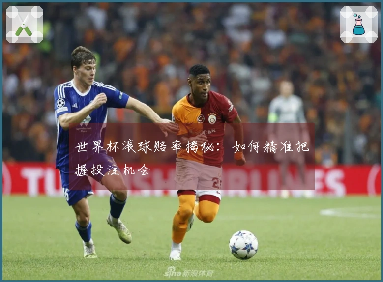 世界杯滚球赔率揭秘：如何精准把握投注机会